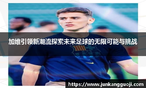 加维引领新潮流探索未来足球的无限可能与挑战